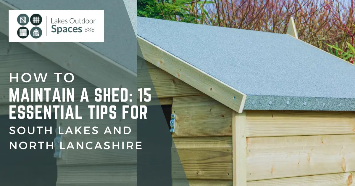 How to Maintain a Shed: 15 Essential Tips for South Lakes and North Lancashire